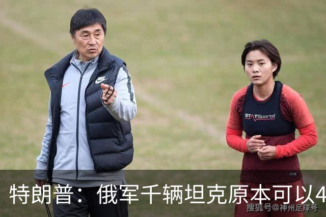 特朗普：俄军千辆坦克原本可以4个小时拿下基辅，可惜下了场暴雨